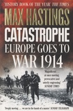 Max Hastings - Catastrophe - Europe Goes to War 1914.