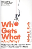 Alvin E. Roth - Who Gets What - And Why ? - Understand the Choices You Have, Improve the Choices You Make.