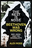Alex Ross - The Rest Is Noise Series: Beethoven Was Wrong - Bop, Rock, and the Minimalists.