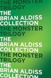 Brian Aldiss - The Monster Trilogy.