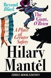 Hilary Mantel - Three-Book Edition - A Place of Greater Safety; Beyond Black; The Giant O’Brien.