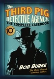 Bob Burke - The Third Pig Detective Agency: The Complete Casebook.