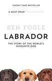 Ben Fogle - Labrador - The Story of the World’s Favourite Dog.