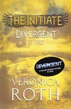 Veronica Roth - The Initiate: A Divergent Story.