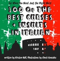 Kirsten Hall et Chuck Gonzales - 100 Of The Best Curses and Insults In Italian - A Toolkit for the Testy Tourist.