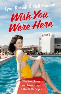 Lynn Russell et Neil Hanson - Wish You Were Here! - The Lives, Loves and Friendships of the Butlin's Girls.