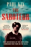 Paul Kix - The Saboteur - True Adventures Of The Gentleman Commando Who Took On The Nazis.