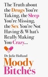 Julie Holland, MD - Moody Bitches - The Truth about the Drugs You’re Taking, the Sleep You’re Missing, the Sex You’re Not Having and What’s Really Making You Crazy....
