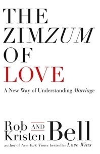 Rob Bell et Kristen Bell - The ZimZum of Love - A New Way of Understanding Marriage.