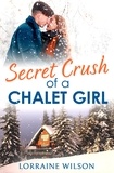 Lorraine Wilson - Secret Crush of a Chalet Girl - (A Novella).