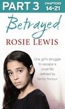 Rosie Lewis - Betrayed: Part 3 of 3 - The heartbreaking true story of a struggle to escape a cruel life defined by family honour.