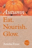 Amelia Freer - Eat. Nourish. Glow – Autumn.