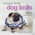 Caitlin Doyle et Jill Bulgan - Outrageously Adorable Dog Knits - 25 must-have styles for the pampered pooch.