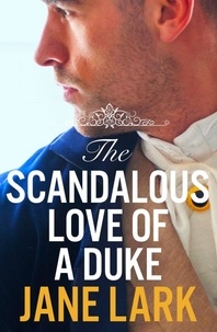 Jane Lark - The Scandalous Love of a Duke - A romantic and passionate regency romance.
