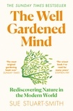 Sue Stuart-Smith - The Well Gardened Mind - Rediscovering Nature in the Modern World.