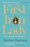 Matthew Dennison - The First Iron Lady - A Life of Caroline of Ansbach.