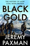 Jeremy Paxman - Black Gold - The History of How Coal Made Britain.