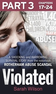 Sarah Wilson - Violated: Part 3 of 3 - A Shocking and Harrowing Survival Story from the Notorious Rotherham Abuse Scandal.