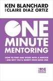 Ken Blanchard et Claire Diaz-Ortiz - One Minute Mentoring - How to find and work with a mentor - and why you’ll benefit from being one.