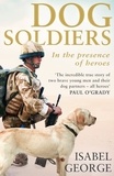 Isabel George - Dog Soldiers - Love, loyalty and sacrifice on the front line.