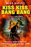 Mike Ripley et Lee Child - Kiss Kiss, Bang Bang - The Boom in British Thrillers from Casino Royale to The Eagle Has Landed.