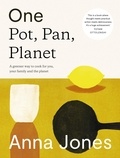 Anna Jones - One: Pot, Pan, Planet - A greener way to cook for you, your family and the planet.
