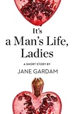 Jane Gardam - It’s a Man’s Life, Ladies - A Short Story from the collection, Reader, I Married Him.