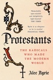 Alec Ryrie - Protestants - The Radicals Who Made the Modern World.