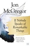 Jon McGregor - If Nobody Speaks of Remarkable Things.