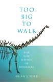 Brian J. Ford - Too Big to Walk - The New Science of Dinosaurs.