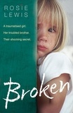 Rosie Lewis - Broken - A traumatised girl. Her troubled brother. Their shocking secret..