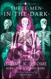 Jerome K. Jerome et Barry Pain - Three Men in the Dark - Tales of Terror by Jerome K. Jerome, Barry Pain and Robert Barr.