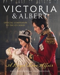 Daisy Goodwin et Sara Sheridan - Victoria and Albert – A Royal Love Affair - Official companion to the ITV series.