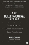 Ryder Carroll - The Bullet Journal Method - Track Your Past, Order Your Present, Plan Your Future.