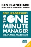 Ken Blanchard et Susan Fowler - Self Leadership and the One Minute Manager - Gain the mindset and skillset for getting what you need to succeed.