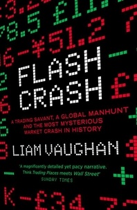 Liam Vaughan - Flash Crash - A Trading Savant, a Global Manhunt and the Most Mysterious Market Crash in History.