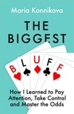 Maria Konnikova - The Biggest Bluff - How I Learned to Pay Attention, Master Myself, and Win.