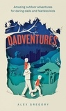 Alex Gregory - Dadventures - Amazing Outdoor Adventures for Daring Dads and Fearless Kids.