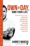 Aubrey Marcus - Own the Day, Own Your Life - Optimised practices for waking, working, learning, eating, training, playing, sleeping and sex.