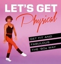 Ashley Davies - Let’s Get Physical - Get fit and fabulous the ‘80s way.