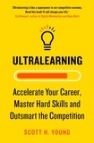 Scott H. Young - Ultralearning - Accelerate Your Career, Master Hard Skills and Outsmart the Competition.