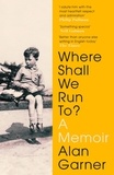 Alan Garner - Where Shall We Run To? - A Memoir.