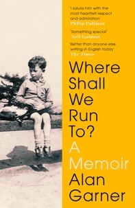 Alan Garner - Where Shall We Run To? - A Memoir.