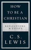 C. S. Lewis - How to Be a Christian - Reflections &amp; Essays.