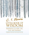 Andrea Kirk Assaf et Kelly Anne Leahy - C.S. Lewis’ Little Book of Wisdom - Meditations on Faith, Life, Love and Literature.