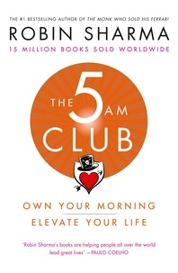 Robin Sharma - The 5 AM Club - Own Your Morning. Elevate Your Life..