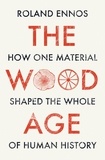 Roland Ennos - The Wood Age - How one material shaped the whole of human history.