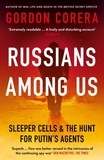 Gordon Corera - Russians Among Us - Sleeper Cells, Ghost Stories and the Hunt for Putin’s Agents.