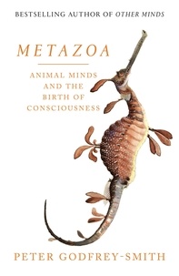 Peter Godfrey-Smith - Metazoa - Animal Minds and the Birth of Consciousness.