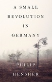 Philip Hensher - A Small Revolution in Germany.